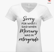 Sorry For What I Said When Mercury was in Retrograde  White TShirt